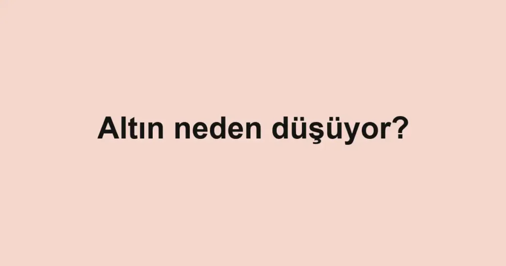 altin-neden-dusuyor