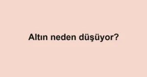 altin-neden-dusuyor