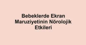 bebeklerde-ekran-maruziyetinin-norolojik-etkileri