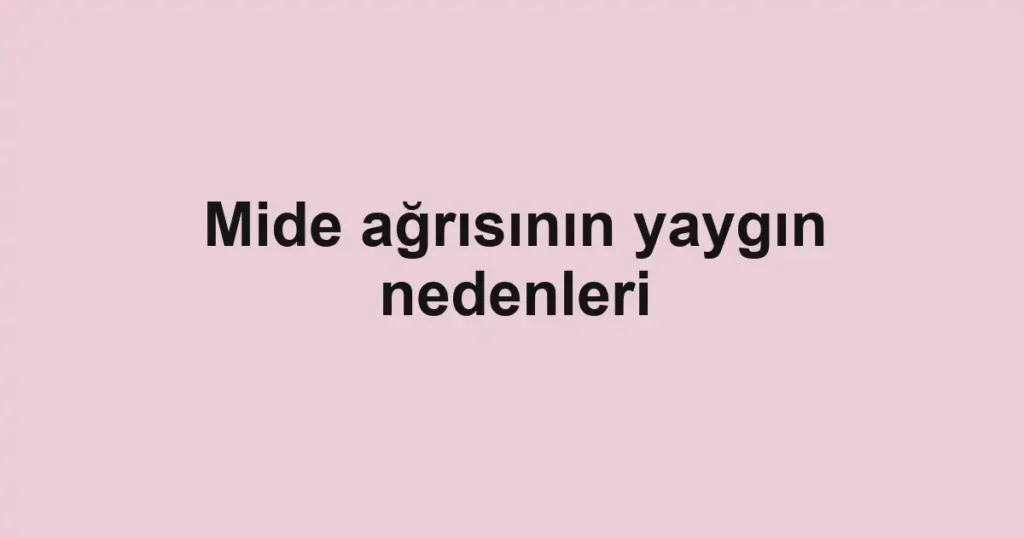 mide-agrisinin-yaygin-nedenleri