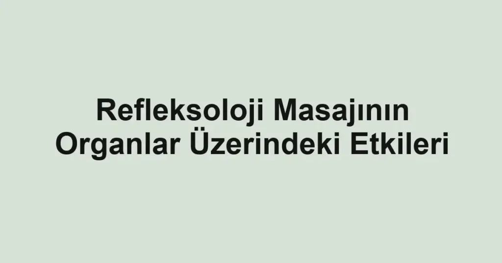 refleksoloji-masajinin-organlar-uzerindeki-etkileri