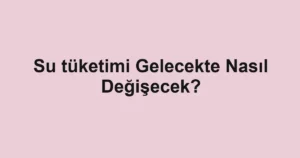 su-tuketimi-gelecekte-nasil-degisecek.webp