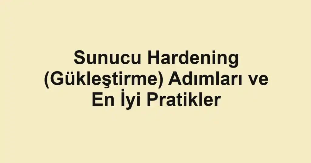 sunucu-hardening-guklestirme-adimlari-ve-en-iyi-pratikler